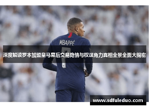 深度解读罗本加盟皇马幕后交易隐情与权谋角力真相全景全面大揭密 深度解读罗本加盟皇马幕后交易隐情与权谋角力真相全景全面大揭密